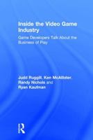 Inside the Video Game Industry: Game Developers Talk about the Business of Play 0415828279 Book Cover