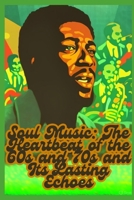 Soul Music: The Heartbeat of the 60s and 70s and Its Lasting Echoes B0FCG2FXRR Book Cover
