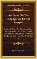 An Essay On The Propagation Of The Gospel: In Which There Are Numerous Facts And Arguments Adduced To Prove That Many Of The Indians In America Are Descended From The Ten Tribes 0548623589 Book Cover