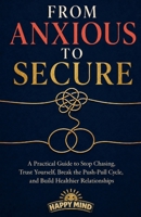 From Anxious to Secure: A Practical Guide to Stop Chasing, Trust Yourself, Break the Push-Pull Cycle, and Build Healthier Relationships (Happy Mind Reset Guides) B0HG8CYJCM Book Cover