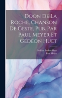 Doon de la Roche, Chanson de Geste, Pub. Par Paul Meyer Et Gdon Huet 1385983558 Book Cover