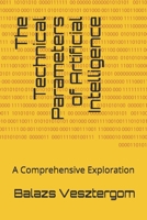 The Technical Parameters of Artificial Intelligence: A Comprehensive Exploration B0FKSZTRYZ Book Cover