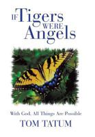 If Tigers Were Angels:With God, All Things Are Possible 1475985975 Book Cover
