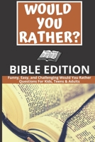 Would You Rather: Bible Edition - Funny, Easy, and Challenging Would You Rather Questions For Kids, Teens & Adults 1704041724 Book Cover