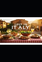 Lost in Italy: 10 Recipes That Deserve the Spotlight: Uncommon Italian Dishes to Enrich Your Table and my story with them B0DTRR2W7J Book Cover