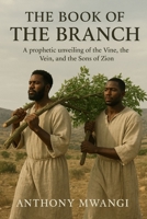 THE BOOK OF THE BRANCH: A prophetic unveiling of the Vine and the Sons of Zion (Undiluted Truth Christian Books) 1918186324 Book Cover