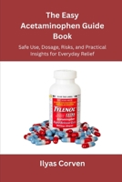 The Easy Acetaminophen Guide Book: Safe Use, Dosage, Risks, and Practical Insights for Everyday Relief B0FQKH8X5F Book Cover