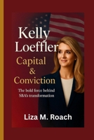 Kelly Loeffler: Capital & Conviction: The bold force behind SBA’s transformation. B0FSZ32CM5 Book Cover