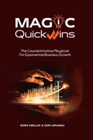 MAGIC Quick Wins: The Counterintuitive Playbook For Exponential Business Growth B0H1ZGS9QB Book Cover