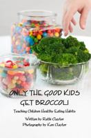 Only The Good Kids Get Broccoli 0984570470 Book Cover