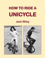 How to Ride a Unicycle 1508554218 Book Cover
