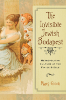 The Invisible Jewish Budapest: Metropolitan Culture at the Fin de Siècle 0299307743 Book Cover