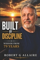Built by Discipline: Lessons from 79 Years: Simple Principles for a Life That Works B0GYL1H73W Book Cover