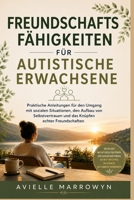 FREUNDSCHAFTSFÄHIGKEITEN FÜR AUTISTISCHE ERWACHSENE: Praktische Anleitungen für den Umgang mit sozialen Situationen, den Aufbau von Selbstvertrauen ... echter Freundschaften (German Edition) B0H6KBYBKJ Book Cover