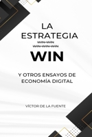 La estrategia WIN y otros ensayos de la economía digital: Ensayo sobre la evolución y crítica a la estrategia win-win y otras paradojas de la economía digital B0CQLGZ8RH Book Cover