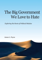 The Big Government We Love to Hate : Exploring the Roots of Political Malaise 0915728281 Book Cover