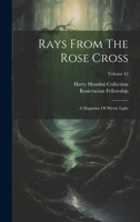 Rays From The Rose Cross: A Magazine Of Mystic Light; Volume 12 1022417983 Book Cover