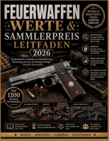 Feuerwaffenwerte & Sammlerpreis Leitfaden 2026: Ein praktischer Leitfaden zur Identifizierung, Bewertung und zum Verständnis heutiger Sammler Feuerwaf B0H96LT215 Book Cover