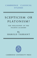 Scepticism or Platonism?: The Philosophy of the Fourth Academy (Cambridge Classical Studies) 0521035775 Book Cover