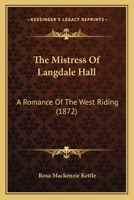 The Mistress Of Langdale Hall: A Romance Of The West Riding 1167224515 Book Cover