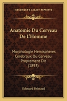 Anatomie Du Cerveau de l'Homme: Morphologie Des Hmisphres Crbraux, Ou Cerveau Proprement Dit 1017384754 Book Cover