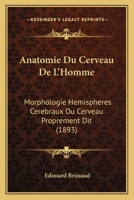 Anatomie Du Cerveau de l'Homme: Morphologie Des H�misph�res C�r�braux, Ou Cerveau Proprement Dit 1017384754 Book Cover