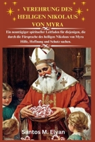 VEREHRUNG DES HEILIGEN NIKOLAUS VON MYRA: Ein neuntägiger spiritueller Leitfaden für diejenigen, die durch die Fürsprache des heiligen Nikolaus von ... Hoffnung und Schutz suchen. (German Edition) B0GPHJWBSP Book Cover
