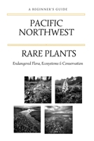 Rare Plants of the Pacific Northwest: A Beginner's Guide to Endangered Flora, Ecosystems & Conservation B0GXJW6KSR Book Cover