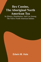 Ilex Cassine, The Aboriginal North American Tea; Its History, Distribution, And Use Among The Native North American Indians 9371347503 Book Cover