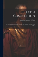 Latin Composition: To Accompany Greenough, D'ooge, and Daniell's "Second Year Latin," 1022876538 Book Cover