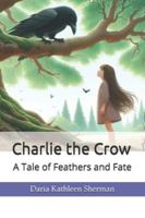 Charlie the Crow: A Tale of Feathers and Fate B0G1SP3RH2 Book Cover
