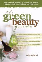 The Green Beauty Guide: Your Essential Resource to Organic and Natural Skin Care, Hair Care, Makeup, and Fragrances 0757307477 Book Cover
