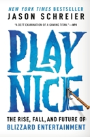Play Nice: The Rise, Fall, and Future Of Blizzard Entertainment 1538725436 Book Cover