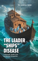 The Leader "Ships" Disease: A Semantic Health Care Leadership Perspective 1698718705 Book Cover