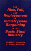 The Rise, Fall, and Replacement of Industrywide Bargaining in the Basic Steel Industry (Labor and Human Resources Series.) 1563249839 Book Cover