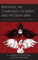Repetition, the Compulsion to Repeat, and the Death Drive: An Examination of Freud's Doctrines 149857050X Book Cover