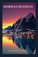 NORWAY IN FOCUS: A TRAVEL PREPARATION GUIDE B0CGKYKM6Y Book Cover