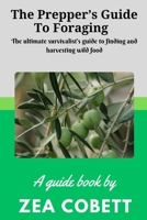 The Prepper’s Guide to Foraging: The ultimate survivalist's guide to finding and harvesting wild food… The complete guide to edible wild plants B0CSPH5ZS9 Book Cover