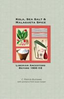 Sea Salt, Kola & Grains of Paradise: The Untold History of Liberia's Early Ancestors 0998390569 Book Cover