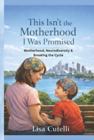 This Isn’t the Motherhood I Was Promised: Motherhood, Neurodiversity & Breaking the Cycle B0GX79SRZQ Book Cover