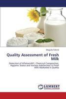 Quality Assessment of Fresh Milk: Detection of AflatoxinM1, Chemical Composition, Hygienic Status and Various Adulterants in Fresh Milk Marketed in Quetta 3659582794 Book Cover