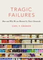 Tragic Failures: How and Why We Are Harmed by Toxic Chemicals 0190635754 Book Cover