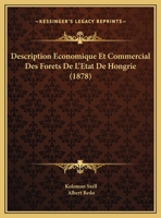 Description Economique Et Commercial Des Forets De L'Etat De Hongrie (1878) 1161055584 Book Cover