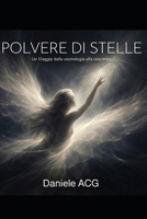 Polvere di Stelle: Un viaggio dalla cosmologia alla coscienza (Italian Edition) B0GCCNX4H8 Book Cover