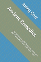 Ancient Remedies: The power to fight illnesses naturally, they worked then & still work now B08FP54VZB Book Cover