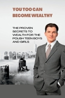 YOU TOO CAN BECOME WEALTHY: The proven secret to wealth for the Polish teen boys and girls B0BF2Q756J Book Cover
