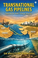 Transnational Gas Pipelines: Solution for India’s Energy Security B0GWQ3VZK8 Book Cover