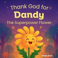 Thank God for Dandy, The Superpower Flower B0F4WS2R8N Book Cover