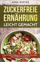 Zuckerfreie Ernährung leicht gemacht: Wie Du ohne Zucker glücklich, zufrieden und gesund wirst - mit 30 einfachen Rezepten 1547130393 Book Cover