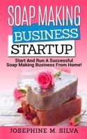 Soap Making Business Startup: Start and Run A Successful Soap Making Business from Home 1979274746 Book Cover